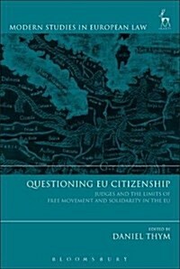 Questioning EU Citizenship : Judges and the Limits of Free Movement and Solidarity in the EU (Hardcover)