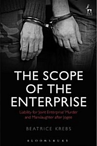 The Scope of the Enterprise : Liability for ‘Joint Enterprise’ Murder and Manslaughter after Jogee (Hardcover)