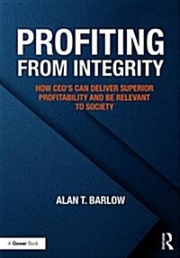 Profiting from Integrity : How CEOs can deliver superior profitability and be relevant to society (Hardcover)