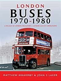 London Buses 1970 - 1980 : A Decade of London Transport and London Country Operations (Hardcover)