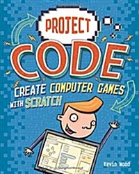 Project Code: Create Computer Games with Scratch (Hardcover, Illustrated ed)