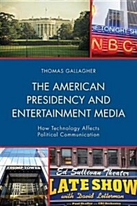 The American Presidency and Entertainment Media: How Technology Affects Political Communication (Hardcover)