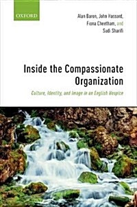 Inside the Compassionate Organization : Culture, Identity, and Image in an English Hospice (Hardcover)
