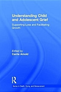 Understanding Child and Adolescent Grief : Supporting Loss and Facilitating Growth (Hardcover)
