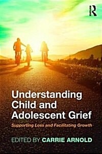 Understanding Child and Adolescent Grief : Supporting Loss and Facilitating Growth (Paperback)