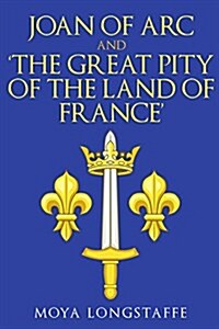 Joan of ARC and the Great Pity of the Land of France (Hardcover)