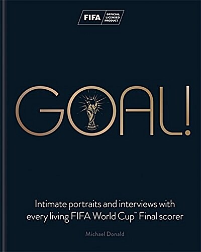 Goal! : Intimate portraits and interviews with every living FIFA World Cup (TM) Final scorer (Hardcover)