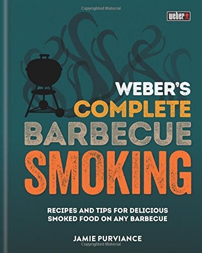 Webers Complete BBQ Smoking : Recipes and Tips for Delicious Smoked Food on Any Barbecue (Hardcover)