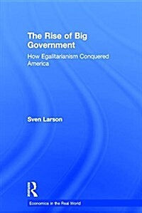 The Rise of Big Government : How Egalitarianism Conquered America (Hardcover)