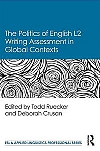 The Politics of English Second Language Writing Assessment in Global Contexts (Paperback)