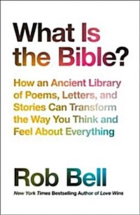 What is the Bible? : How an Ancient Library of Poems, Letters and Stories Can Transform the Way You Think and Feel About Everything (Paperback)