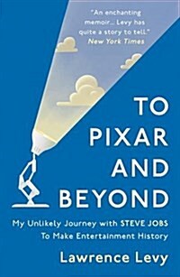 To Pixar and Beyond : My Unlikely Journey with Steve Jobs to Make Entertainment History (Paperback)