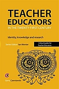 Teacher Educators in the Twenty-First Century : Identity, Knowledge and Research (Paperback)