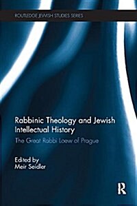 Rabbinic Theology and Jewish Intellectual History : The Great Rabbi Loew of Prague (Paperback)