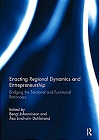 Enacting Regional Dynamics and Entrepreneurship : Bridging the Territorial and Functional Rationales (Paperback)