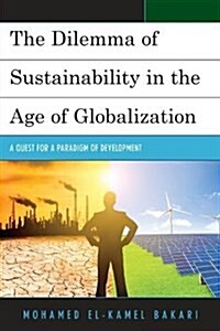 The Dilemma of Sustainability in the Age of Globalization: A Quest for a Paradigm of Development (Hardcover)