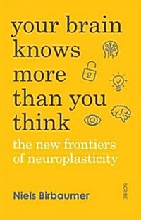 Your Brain Knows More Than You Think : The New Frontiers of Neuroplasticity (Paperback)
