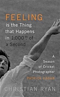 Feeling is the Thing that Happens in 1000th of a Second : the first cricket World Cup and an Ashes Series: LONGLISTED FOR THE WILLIAM HILL SPORTS BOOK (Hardcover)