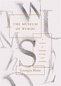 The Museum of Words : A Memoir of Language, Writing, and Mortality (Hardcover)