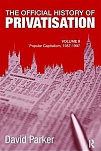 The Official History of Privatisation, Vol. II : Popular Capitalism, 1987-97 (Paperback)