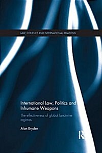 International Law, Politics and Inhumane Weapons : The Effectiveness of Global Landmine Regimes (Paperback)
