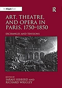 Art, Theatre, and Opera in Paris, 1750-1850 : Exchanges and Tensions (Paperback)