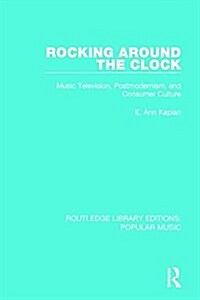 Rocking Around the Clock : Music Television, Postmodernism, and Consumer Culture (Paperback)