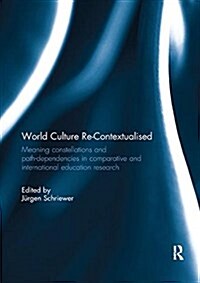 World Culture Re-Contextualised : Meaning Constellations and Path-Dependencies in Comparative and International Education Research (Paperback)