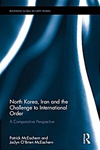 North Korea, Iran and the Challenge to International Order : A Comparative Perspective (Hardcover)