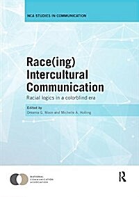 Race(ing) Intercultural Communication : Racial Logics in a Colorblind Era (Paperback)