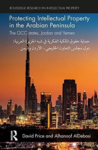 Protecting Intellectual Property in the Arabian Peninsula : The Gcc States, Jordan and Yemen (Paperback)