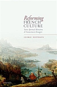 Reforming French Culture : Satire, Spiritual Alienation, and Connection to Strangers (Hardcover)