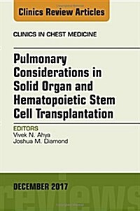 Pulmonary Considerations in Solid Organ and Hematopoietic Stem Cell Transplantation, an Issue of Clinics in Chest Medicine: Volume 38-4 (Hardcover)