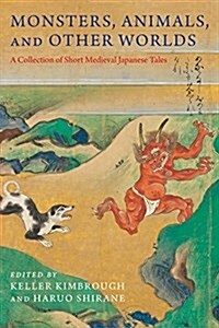 Monsters, Animals, and Other Worlds: A Collection of Short Medieval Japanese Tales (Paperback)