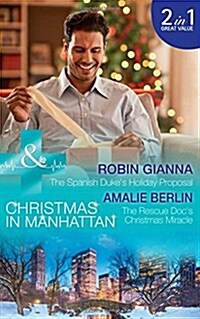 The Spanish Dukes Holiday Proposal : The Spanish Dukes Holiday Proposal (Christmas in Manhattan, Book 3) / the Rescue DOCs Christmas Miracle (Chris (Paperback)