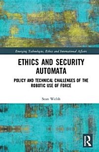 Ethics and Security Automata : Policy and Technical Challenges of the Robotic Use of Force (Hardcover)