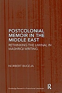 Postcolonial Memoir in the Middle East : Rethinking the Liminal in Mashriqi Writing (Paperback)