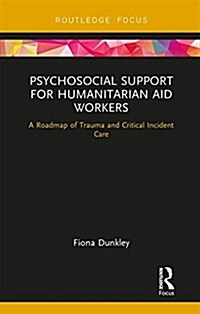 Psychosocial Support for Humanitarian Aid Workers : A Roadmap of Trauma and Critical Incident Care (Hardcover)