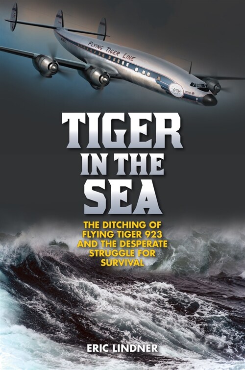 Tiger in the Sea: The Ditching of Flying Tiger 923 and the Desperate Struggle for Survival (Hardcover)