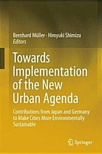 Towards the Implementation of the New Urban Agenda: Contributions from Japan and Germany to Make Cities More Environmentally Sustainable (Hardcover, 2018)