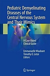 Pediatric Demyelinating Diseases of the Central Nervous System and Their Mimics: A Case-Based Clinical Guide (Hardcover, 2017)