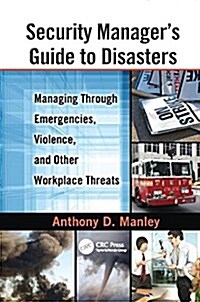 Security Managers Guide to Disasters : Managing Through Emergencies, Violence, and Other Workplace Threats (Paperback)