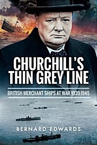 Churchills Thin Grey Line: British Merchant Ships at War 1939-1945 (Hardcover)