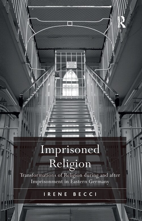 Imprisoned Religion : Transformations of Religion during and after Imprisonment in Eastern Germany (Paperback)