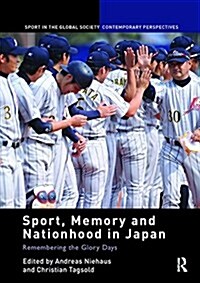 Sport, Memory and Nationhood in Japan : Remembering the Glory Days (Paperback)