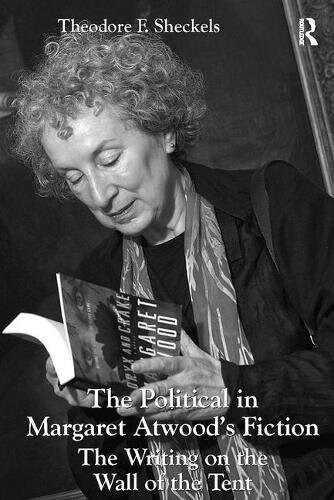 The Political in Margaret Atwoods Fiction : The Writing on the Wall of the Tent (Paperback)