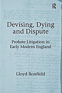 Devising, Dying and Dispute : Probate Litigation in Early Modern England (Paperback)