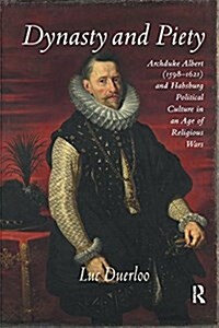 Dynasty and Piety : Archduke Albert (1598-1621) and Habsburg Political Culture in an Age of Religious Wars (Paperback)