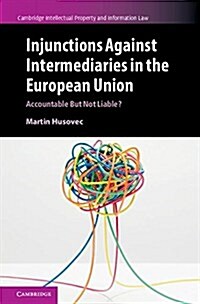 Injunctions against Intermediaries in the European Union : Accountable but Not Liable? (Hardcover)