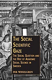 The Social Scientific Gaze : The Social Question and the Rise of Academic Social Science in Sweden (Paperback)